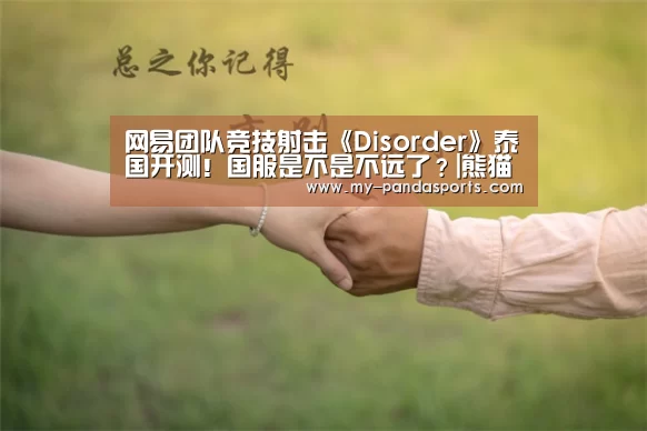 网易团队竞技射击《Disorder》泰国开测!国服是不是不远了?|熊猫体育(图2) 熊猫体育官网